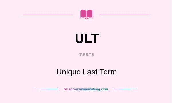 What does ULT mean? It stands for Unique Last Term