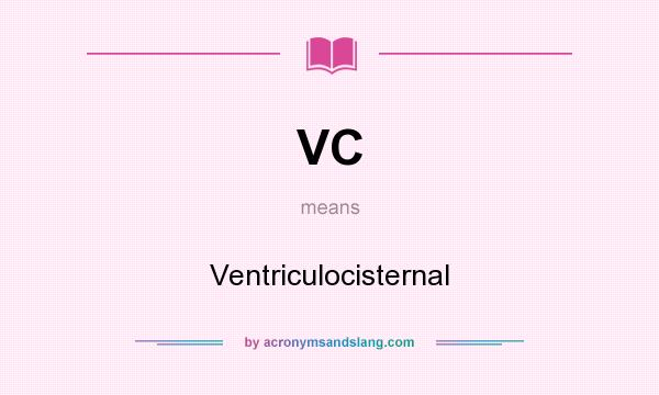 What does VC mean? It stands for Ventriculocisternal