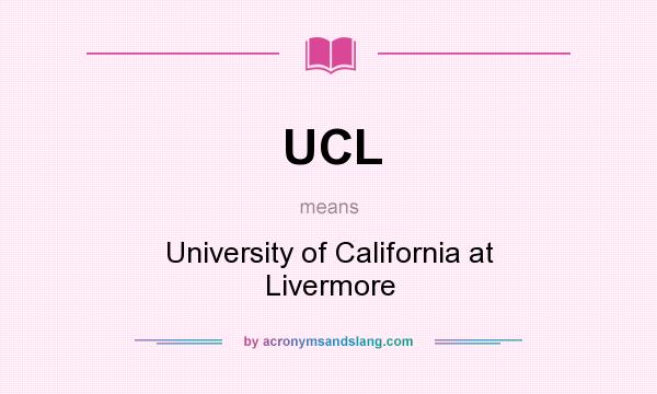 What does UCL mean? It stands for University of California at Livermore