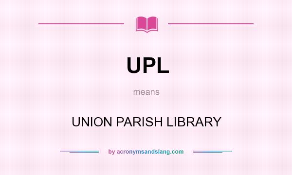 What does UPL mean? It stands for UNION PARISH LIBRARY