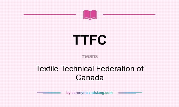 What does TTFC mean? It stands for Textile Technical Federation of Canada