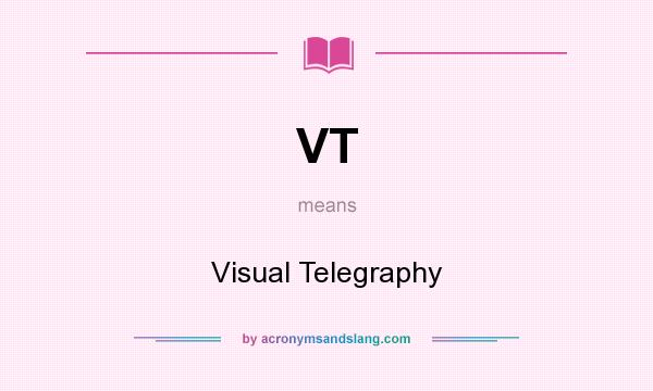 What does VT mean? It stands for Visual Telegraphy