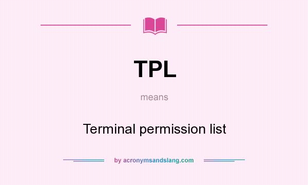 What does TPL mean? It stands for Terminal permission list
