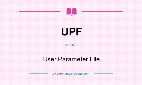 What does UPF mean? It stands for User Parameter File