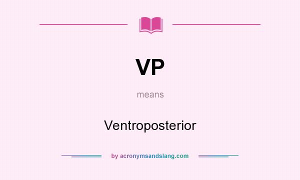 What does VP mean? It stands for Ventroposterior