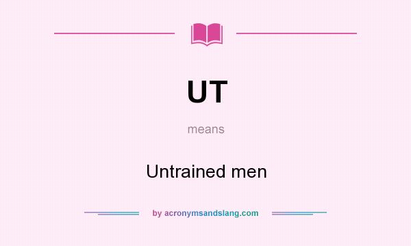 What does UT mean? It stands for Untrained men