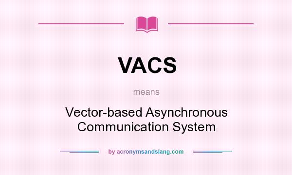 What does VACS mean? It stands for Vector-based Asynchronous Communication System