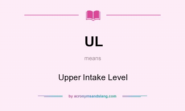 What does UL mean? It stands for Upper Intake Level