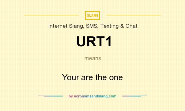 What does URT1 mean? It stands for Your are the one