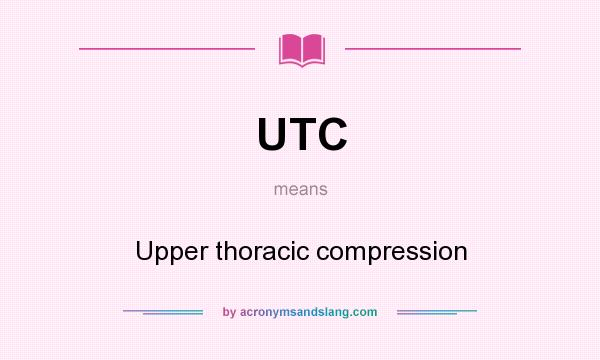 What does UTC mean? It stands for Upper thoracic compression