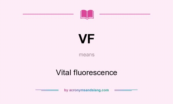 What does VF mean? It stands for Vital fluorescence