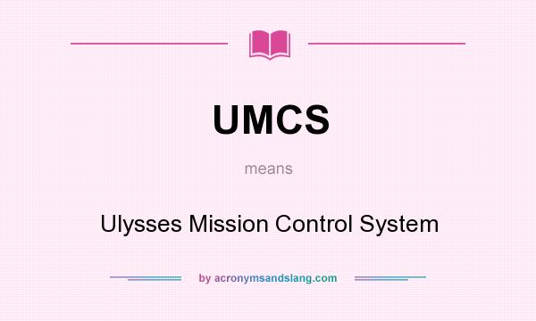 What does UMCS mean? It stands for Ulysses Mission Control System