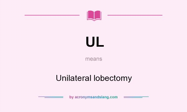 What does UL mean? It stands for Unilateral lobectomy