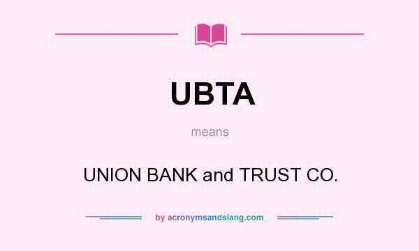 What does UBTA mean? It stands for UNION BANK and TRUST CO.