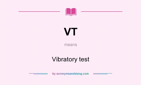 What does VT mean? It stands for Vibratory test