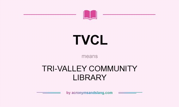 What does TVCL mean? It stands for TRI-VALLEY COMMUNITY LIBRARY