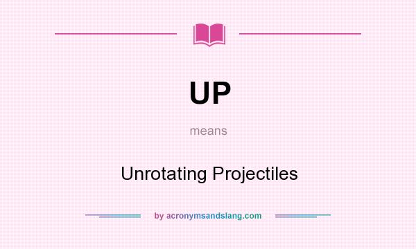What does UP mean? It stands for Unrotating Projectiles