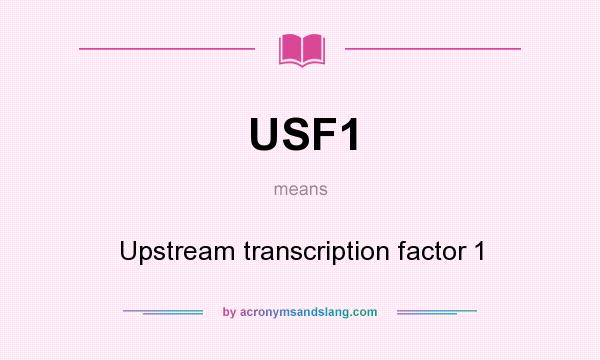 What does USF1 mean? It stands for Upstream transcription factor 1