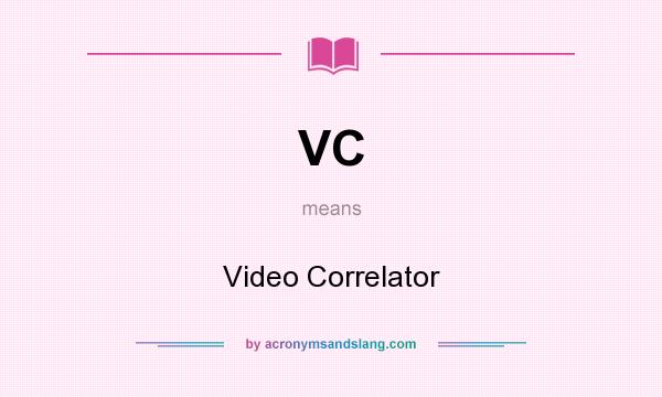 What does VC mean? It stands for Video Correlator