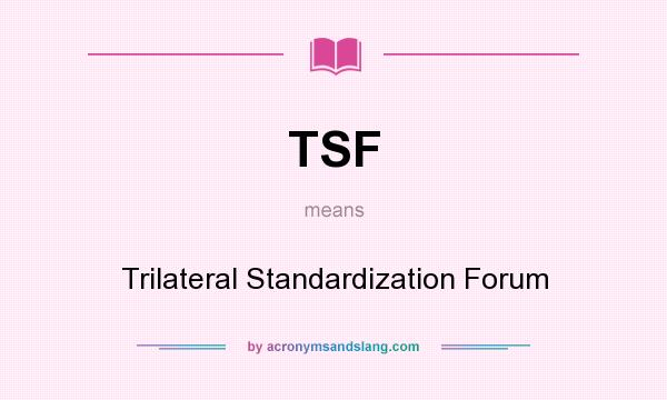 What does TSF mean? It stands for Trilateral Standardization Forum