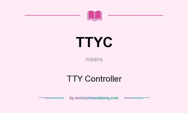 What does TTYC mean? It stands for TTY Controller