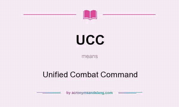 What does UCC mean? It stands for Unified Combat Command