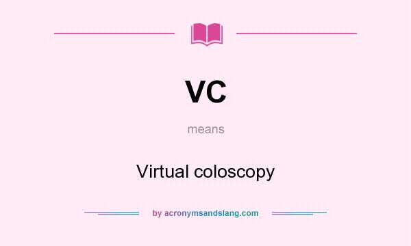 What does VC mean? It stands for Virtual coloscopy
