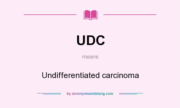 What does UDC mean? It stands for Undifferentiated carcinoma
