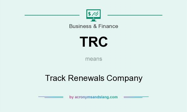 What does TRC mean? It stands for Track Renewals Company