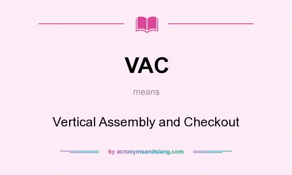 What does VAC mean? It stands for Vertical Assembly and Checkout