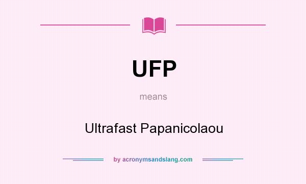 What does UFP mean? It stands for Ultrafast Papanicolaou