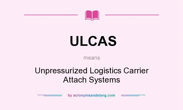 What does ULCAS mean? It stands for Unpressurized Logistics Carrier Attach Systems