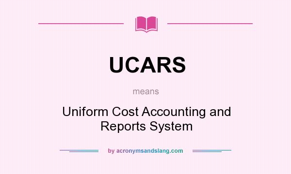 What does UCARS mean? It stands for Uniform Cost Accounting and Reports System