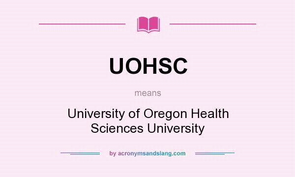 What does UOHSC mean? It stands for University of Oregon Health Sciences University