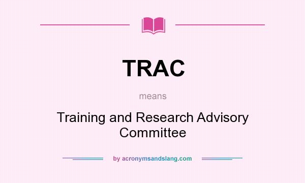 What does TRAC mean? It stands for Training and Research Advisory Committee