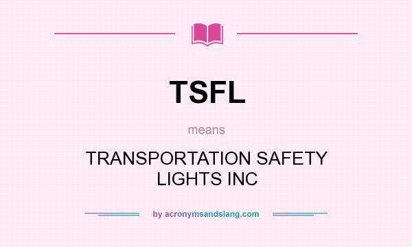 What does TSFL mean? It stands for TRANSPORTATION SAFETY LIGHTS INC