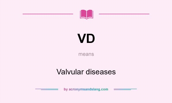What does VD mean? It stands for Valvular diseases