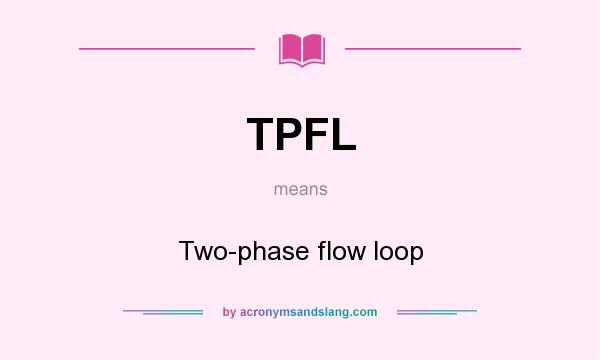 What does TPFL mean? It stands for Two-phase flow loop