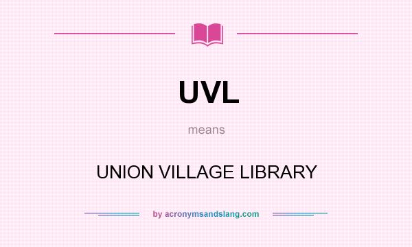 What does UVL mean? It stands for UNION VILLAGE LIBRARY