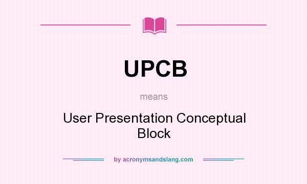 What does UPCB mean? It stands for User Presentation Conceptual Block