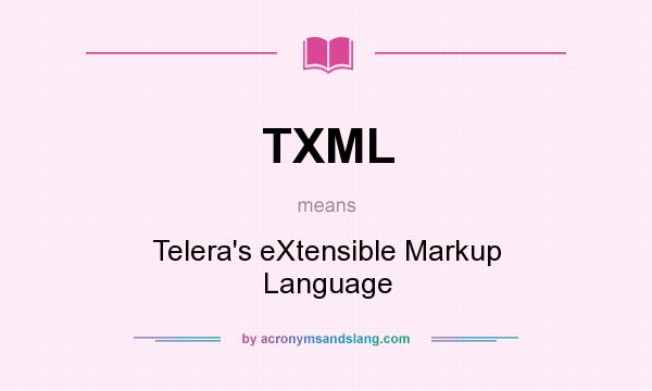 What does TXML mean? It stands for Telera`s eXtensible Markup Language