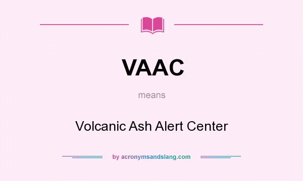 What does VAAC mean? It stands for Volcanic Ash Alert Center