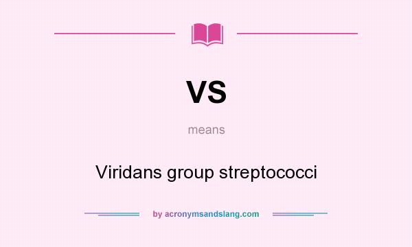 What does VS mean? It stands for Viridans group streptococci