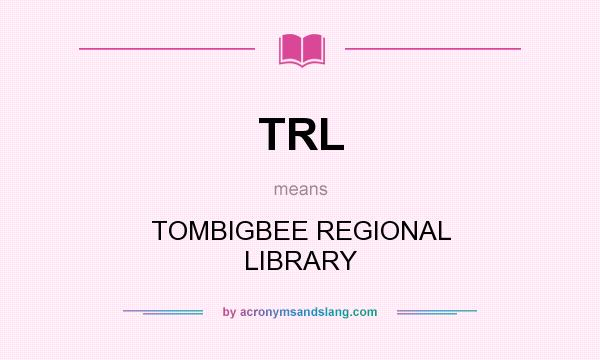 What does TRL mean? It stands for TOMBIGBEE REGIONAL LIBRARY