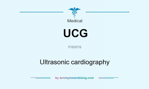 What does UCG mean? It stands for Ultrasonic cardiography