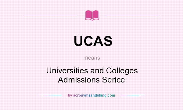 What does UCAS mean? It stands for Universities and Colleges Admissions Serice