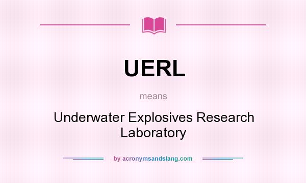 What does UERL mean? It stands for Underwater Explosives Research Laboratory