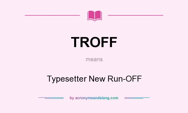 What does TROFF mean? It stands for Typesetter New Run-OFF