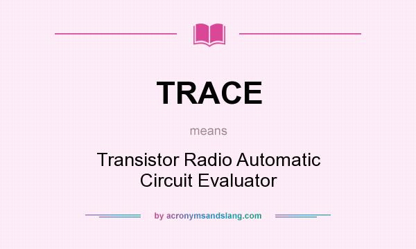 What does TRACE mean? It stands for Transistor Radio Automatic Circuit Evaluator