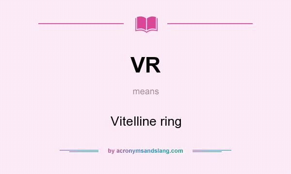 What does VR mean? It stands for Vitelline ring